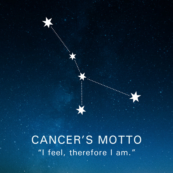 Cancer's Motto: "I feel, therefore I am."