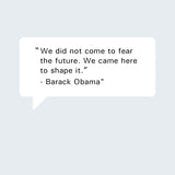 Barack Obama Quote: "We  did not come to fear the future. We came here to shape it."